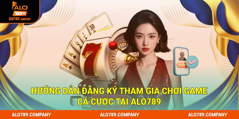 ALO789 10 Hướng dẫn đăng ký tham gia chơi cá cược tại Alo789