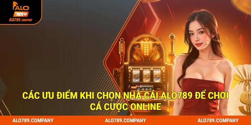 ALO789 8 Các ưu điểm khi tham gia cá cược tại Alo789